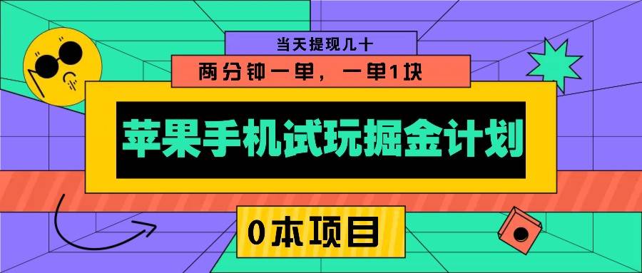 苹果手机试玩掘金计划，0本项目两分钟一单，一单1块 当天提现几十-哔搭谋事网-原创客谋事网