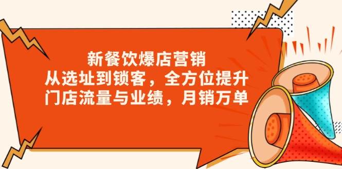 （13910期）新 餐饮爆店营销，从选址到锁客，全方位提升门店流量与业绩，月销万单-哔搭谋事网-原创客谋事网