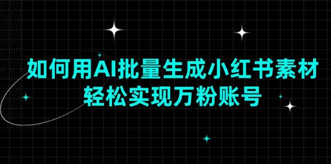 （13992期）如何用AI批量生成小红书素材，轻松实现万粉账号-哔搭谋事网-原创客谋事网