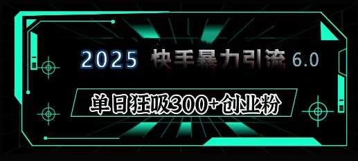 2025年快手6.0保姆级教程震撼来袭，单日狂吸300+精准创业粉-哔搭谋事网-原创客谋事网