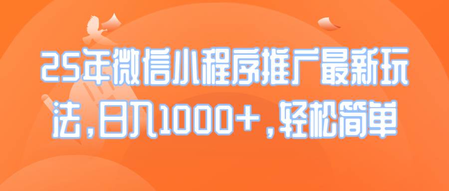 （14032期）25年微信小程序推广最新玩法，日入1000+，轻松简单-哔搭谋事网-原创客谋事网