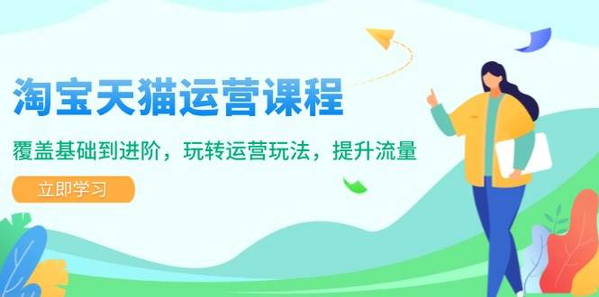 （14002期）淘宝天猫运营课程，覆盖基础到进阶，玩转运营玩法，提升流量-哔搭谋事网-原创客谋事网