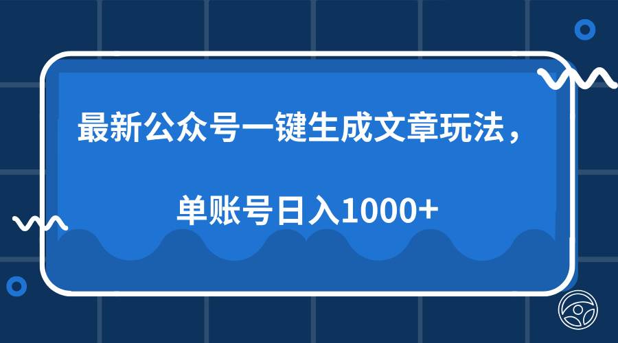 （13908期）最新公众号AI一键生成文章玩法，单帐号日入1000+-哔搭谋事网-原创客谋事网