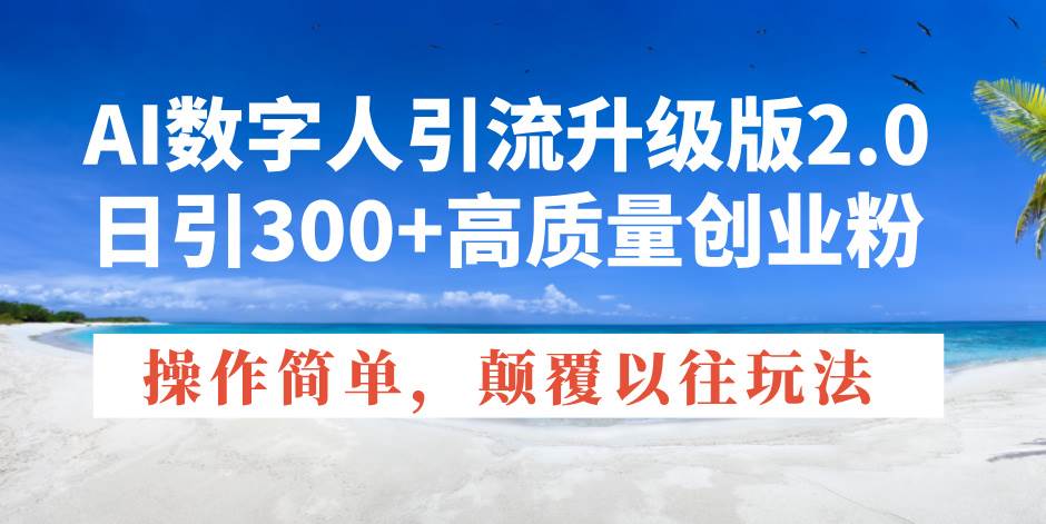 （14012期）AI数字人引流升级版2.0，日引300+高质量创业粉，操作简单，颠覆以往玩法-哔搭谋事网-原创客谋事网