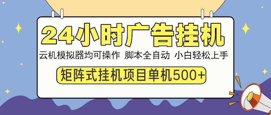 （13895期）24小时全自动广告挂机 矩阵式操作 单机收益500+ 小白也能轻松上手-哔搭谋事网-原创客谋事网