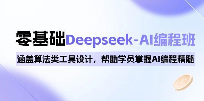 0基础Deepseek-AI编程班，涵盖算法类工具设计，帮助学员掌握AI编程精髓-哔搭谋事网-原创客谋事网