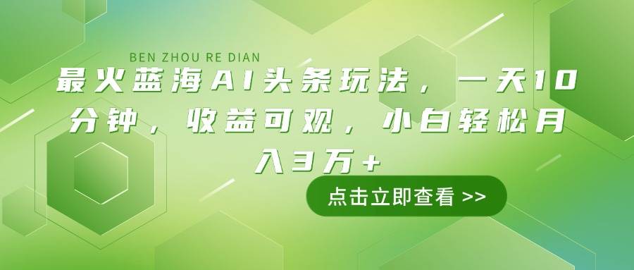 （14272期）最火蓝海AI头条玩法，一天10分钟，收益可观，小白轻松月入3万+-哔搭谋事网-原创客谋事网