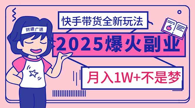 （14275期）2025年爆红副业！快手带货全新玩法，月入1万加不是梦！-哔搭谋事网-原创客谋事网