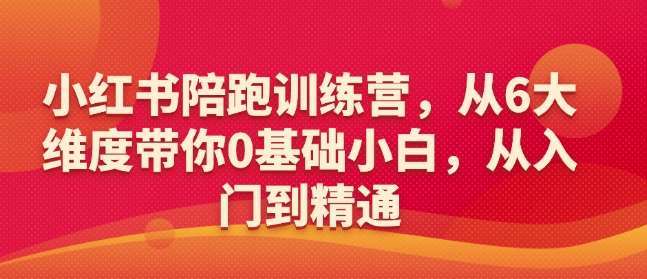 小红书陪跑训练营，从6大维度带你0基础小白，从入门到精通-哔搭谋事网-原创客谋事网