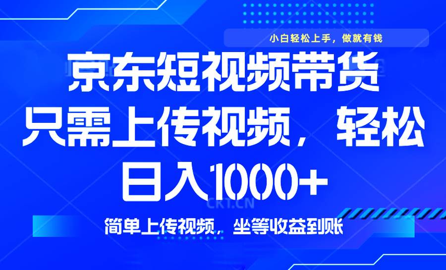 （14156期）最新风口，京东短视频带货，只需上传视频，轻松日入1000+，无需剪辑，…-哔搭谋事网-原创客谋事网