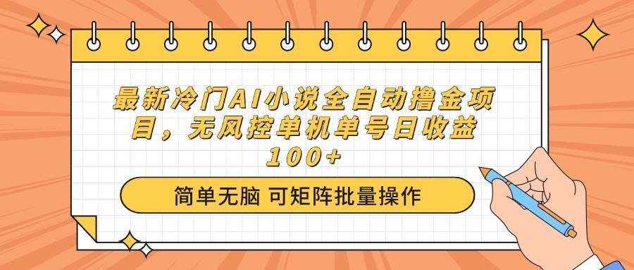 （14292期）最新冷门AI小说全自动撸金项目，无风控单机单号日收益100+-哔搭谋事网-原创客谋事网