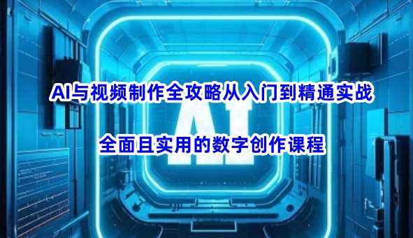 AI与视频制作全攻略从入门到精通实战，全面且实用的数字创作课程-哔搭谋事网-原创客谋事网