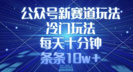 公众号新赛道玩法，冷门玩法，每天十分钟，条条10w+-哔搭谋事网-原创客谋事网