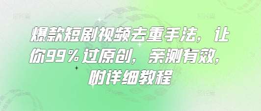 爆款短剧视频去重手法，让你99%过原创，亲测有效，附详细教程-哔搭谋事网-原创客谋事网