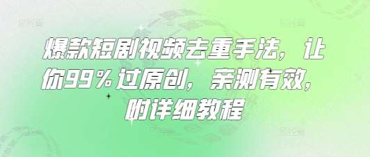 爆款短剧视频去重手法，让你99%过原创，亲测有效，附详细教程-哔搭谋事网-原创客谋事网