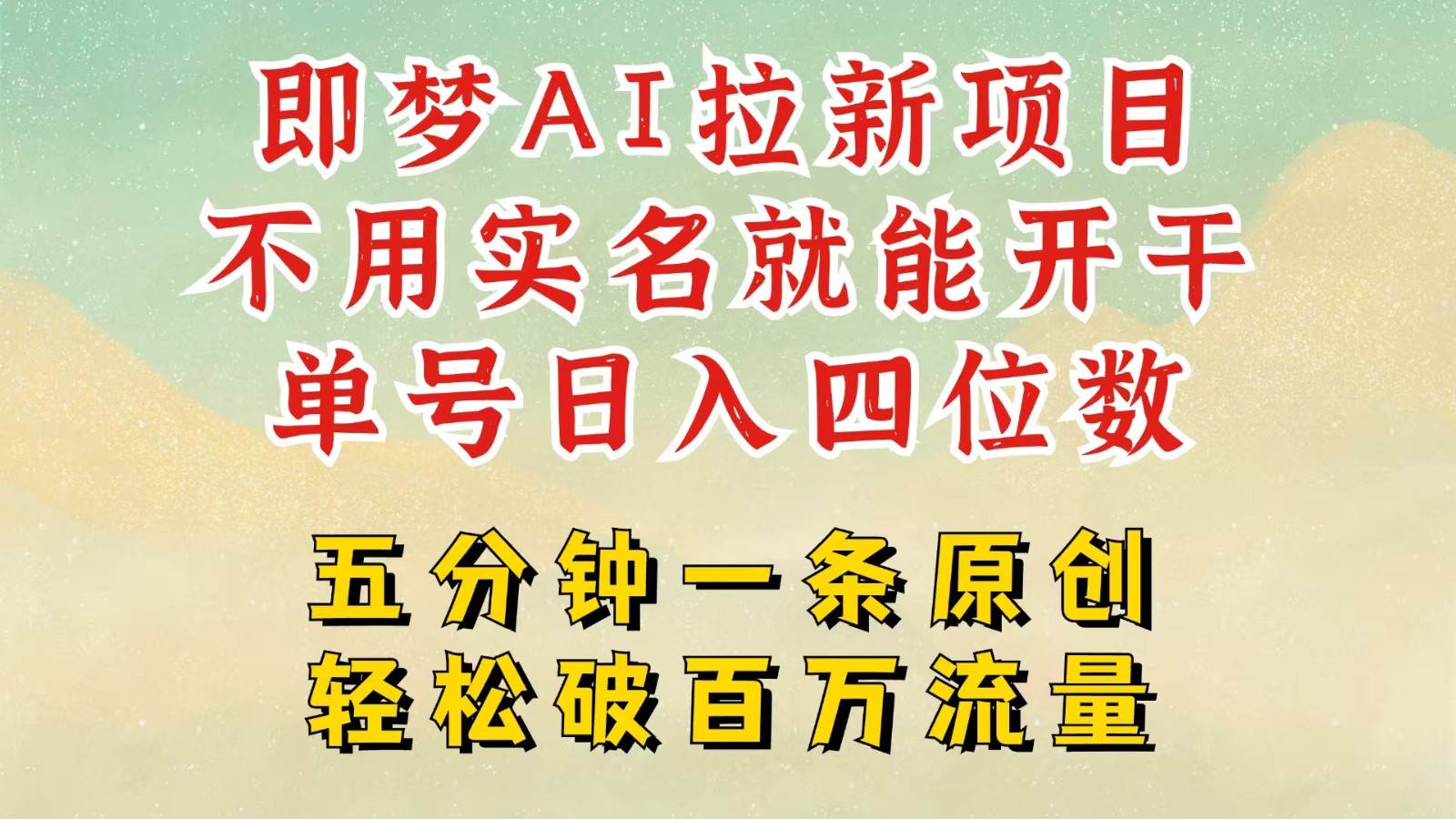 2025抖音新项目，即梦AI拉新，不用实名就能做，几分钟一条原创作品，全职日入四五位数-哔搭谋事网-原创客谋事网