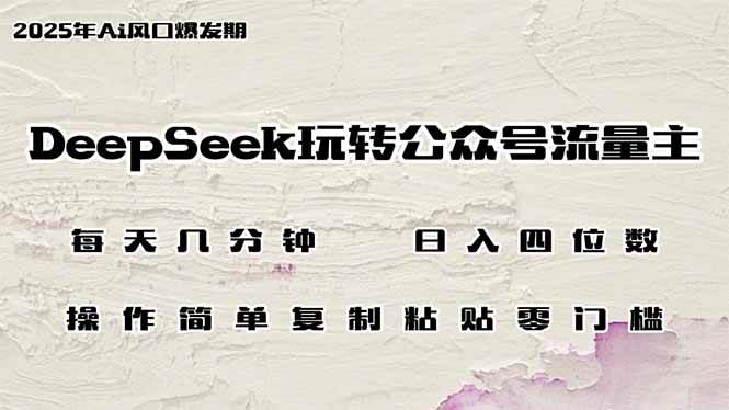 （14508期）DeepSeek玩转公众号流量主，日入四位数，每天几分钟，操作简单零门槛-哔搭谋事网-原创客谋事网