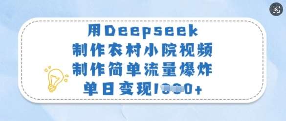 用Deepseek制作农村小院视频，制作简单流量爆炸，单日变现多张-哔搭谋事网-原创客谋事网