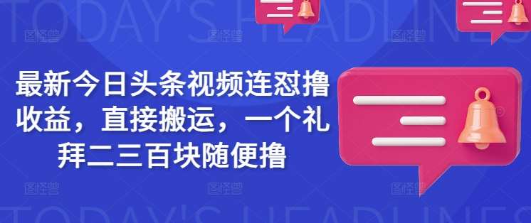 最新今日头条视频连怼撸收益，直接搬运，一个礼拜二三百块随便撸-哔搭谋事网-原创客谋事网