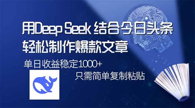 （14505期）用DeepSeek结合今日头条，轻松制作爆款文章，单日稳定1000+，只需简单…-哔搭谋事网-原创客谋事网