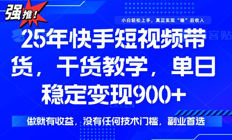 （14373期）25年最新快手短视频带货，单日稳定变现900+，没有技术门槛，做就有收益-哔搭谋事网-原创客谋事网