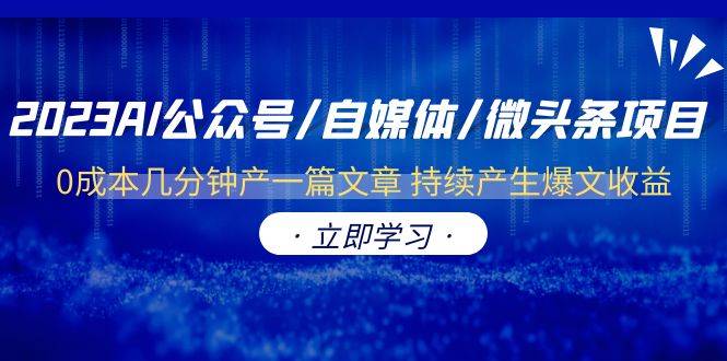 2023AI公众号/自媒体/微头条项目 0成本几分钟产一篇文章 持续产生爆文收益-哔搭谋事网-原创客谋事网