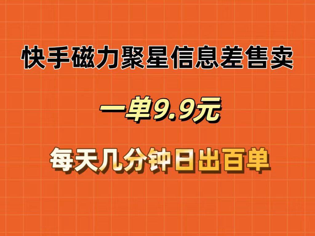 （12150期）快手磁力聚星信息差售卖，一单9.9.每天几分钟，日出百单-哔搭谋事网-原创客谋事网