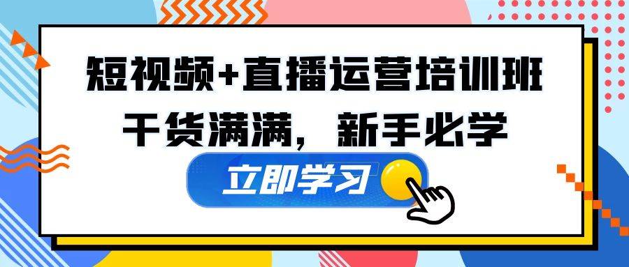 某培训全年短视频+直播运营培训班：干货满满，新手必学-哔搭谋事网-原创客谋事网