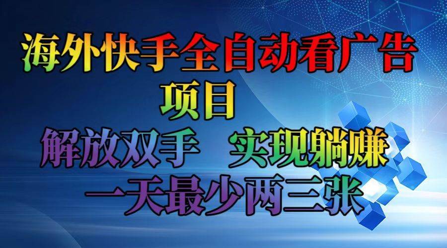 （12185期）海外快手全自动看广告项目    解放双手   实现躺赚  一天最少两三张-哔搭谋事网-原创客谋事网