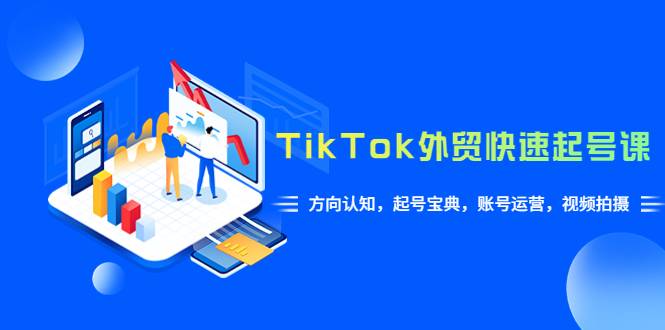 TikTok/外贸·快速起号课，方向认知，起号宝典，账号运营，视频拍摄(33节)-哔搭谋事网-原创客谋事网