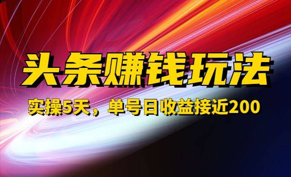 人人可做的头条赚钱玩法，实操5天，单号日收益接近200-哔搭谋事网-原创客谋事网