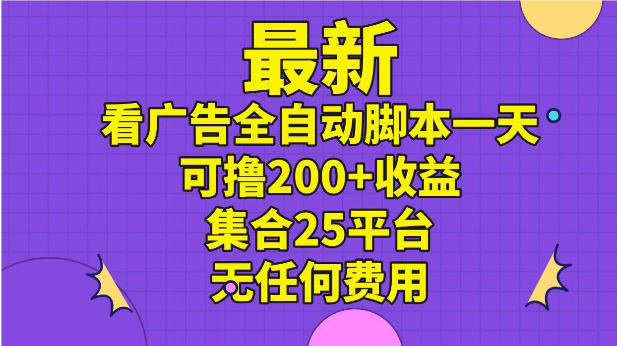 最新看广告全自动脚本一天可撸200+收益 。集合25平台 ，无任何费用-哔搭谋事网-原创客谋事网