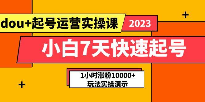 小白7天快速起号：dou+起号运营实操课，实战1小时涨粉10000+玩法演示-哔搭谋事网-原创客谋事网