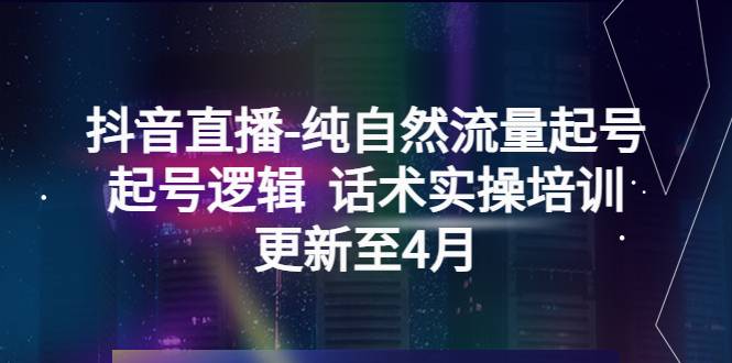 抖音直播-纯自然流量起号，起号逻辑 话术实操培训（更新至4月）-哔搭谋事网-原创客谋事网