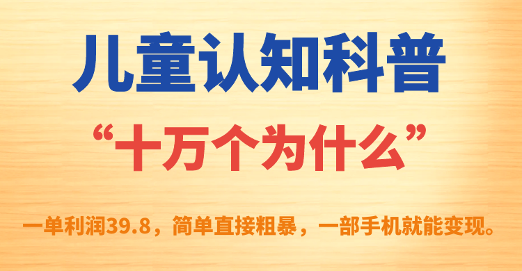 儿童认知科普“十万个为什么”一单利润39.8，简单粗暴，一部手机就能变现-哔搭谋事网-原创客谋事网