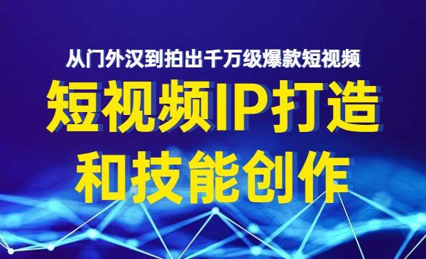 短视频创作课，拍出千万级爆款 短视频IP打造和技能创作-哔搭谋事网-原创客谋事网