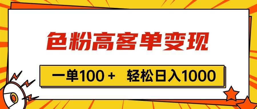 色粉高客单变现，一单100＋ 轻松日入1000,vx加到频繁-哔搭谋事网-原创客谋事网