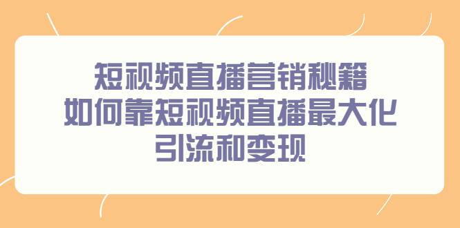 短视频直播营销秘籍，如何靠短视频直播最大化引流和变现-哔搭谋事网-原创客谋事网