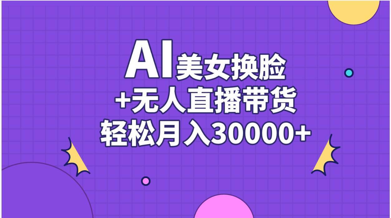 AI美女换脸视频结合无人直播带货，随便月入30000+-哔搭谋事网-原创客谋事网