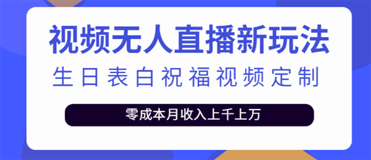 短视频无人直播新玩法，生日表白祝福视频定制，一单利润10-20元【附模板】-哔搭谋事网-原创客谋事网