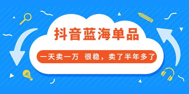 酷酷说钱付费文章：抖音蓝海单品，一天卖一万 很稳，卖了半年多了-哔搭谋事网-原创客谋事网