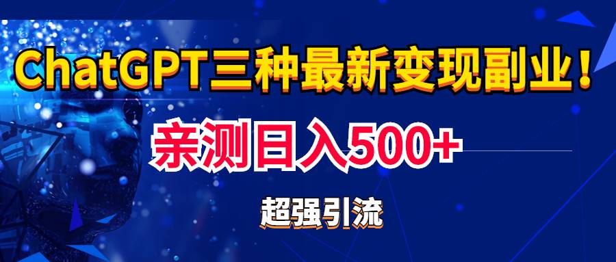 实操日入500+的CGPT三种变现副业：有手就行的暴力引流【教程+源码】-哔搭谋事网-原创客谋事网