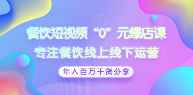 餐饮短视频“0”元爆店课，专注餐饮线上线下运营，年入百万干货分享-哔搭谋事网-原创客谋事网