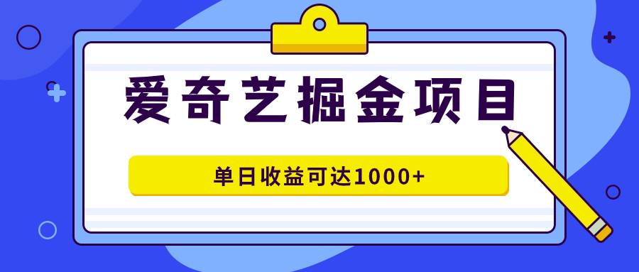 爱奇艺掘金项目，一条作品几分钟完成，可批量操作，单日收益可达1000+-哔搭谋事网-原创客谋事网