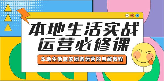 本地生活实战运营必修课，本地生活商家-团购运营的宝藏教程-哔搭谋事网-原创客谋事网