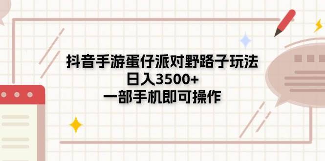 抖音手游蛋仔派对野路子玩法，日入3500+，一部手机即可操作-哔搭谋事网-原创客谋事网