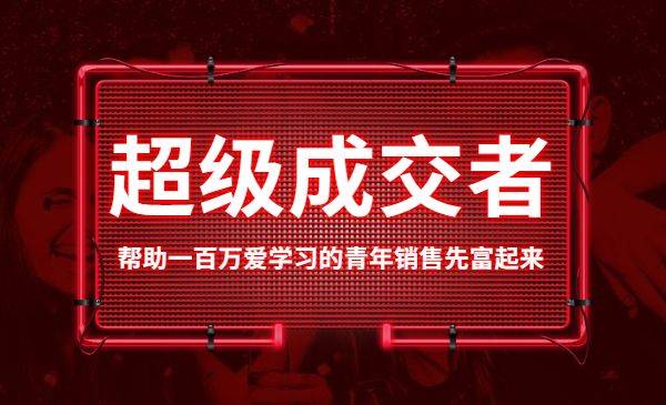 超级成交者，帮助一百万爱学习的青年销售先富起来-哔搭谋事网-原创客谋事网