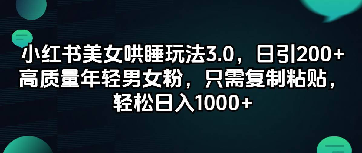 （12195期）小红书美女哄睡玩法3.0，日引200+高质量年轻男女粉，只需复制粘贴，轻…-哔搭谋事网-原创客谋事网