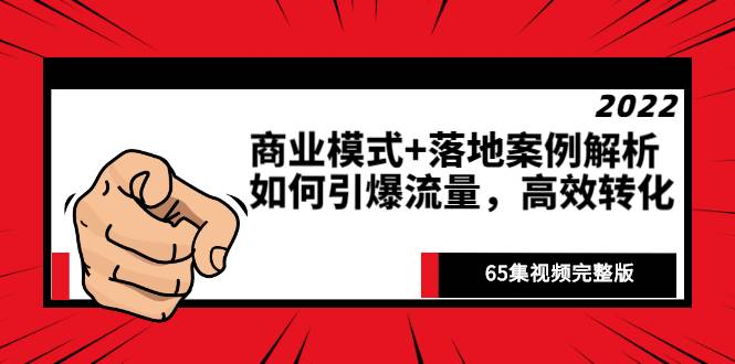 [热门项目] 《商业模式+落地案例解析》如何引爆流量，高效转化（65集视频完整版）-哔搭谋事网-原创客谋事网