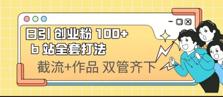 日引创业粉 100+ b 站全套打法【实操视频】-哔搭谋事网-原创客谋事网